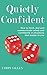Quietly Confident: How To Think, Feel And Communicate Calmly And Confidently In Situations That Matter To You