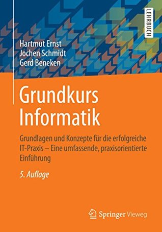 Grundkurs Informatik: Grundlagen und Konzepte für die erfolgreiche IT-Praxis - Eine umfassende, praxisorientierte Einführung (German Edition)