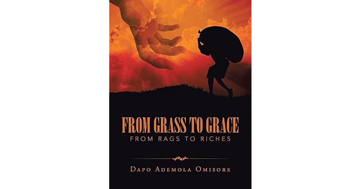 FROM GRASS TO GRACE FROM RAGS TO RICHES by Dapo Ademola Omisore