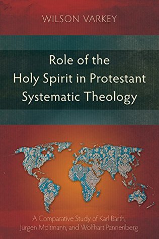 Role of the Holy Spirit in Protestant Systematic Theology: A Comparative Study between Karl Barth, Jürgen Moltmann, and Wolfhart Pannenberg (Kindle Edition)
