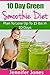 10 Day Green Smoothie Diet: Plan To Lose Up To 15lbs In 10 Days