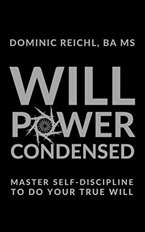 Willpower Condensed: Master Self-Discipline to Do Your True Will