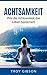 Achtsamkeit: Wie die Achtsamkeit das Leben bereichert (Achtsamkeit für Anfänger, Achtsamkeitsübungen, Achtsamkeitsmeditation) (German Edition)