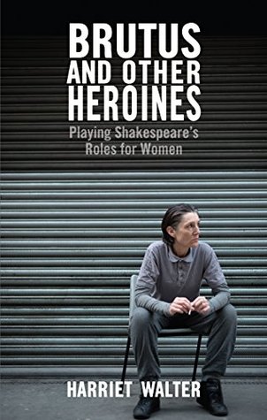 Brutus and Other Heroines: Playing Shakespeare's Roles for Women (Kindle Edition)