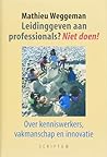 Leidinggeven aan professionals? Niet doen! by Mathieu Weggeman