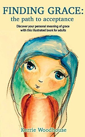Finding Grace: the path to acceptance: Discover your personal meaning of grace with this illustrated book for adults (The Grace Girls 1)