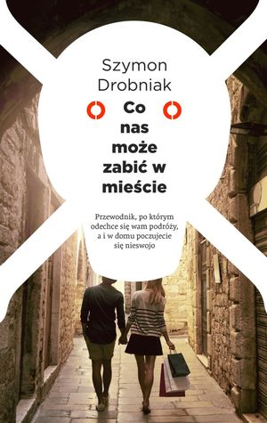 Co nas może zabić w mieście. Przewodnik, po którym odechce się wam podróży, a i w domu poczujecie się nieswojo