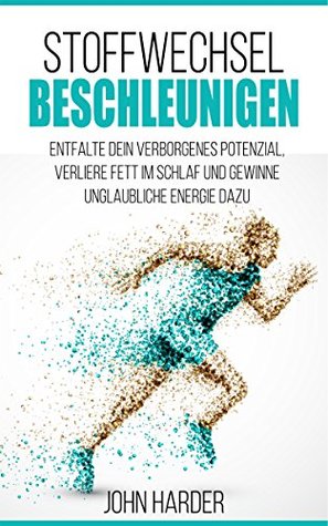 Stoffwechsel Beschleunigen: Entfalte dein verborgenes Potenzial,verbrenne Fett im Schlaf und gewinne unglaubliche Energie dazu ( Inkl. 10-Tage Abnehmplan, ... Fitness, Sixpack 1) (German Edition)