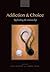 Addiction and Choice: Rethinking the relationship