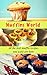 Muffins World: All the best muffin recipes you want are here
