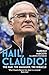 Hail, Claudio!: The Man, the Manager, the Miracle