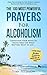 The 100 Most Powerful Prayers for Alcoholism: Condition Your Mind To Focus Only On What Matters Most in Life