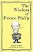 The Wisdom of Prince Philip by Antony A Butt Sir