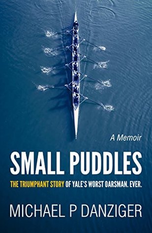 Small Puddles: The Triumphant Story of Yale's Worst Oarsman. Ever. (Kindle Edition)