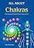 ALL ABOUT CHAKRAS: KNOWING, BALANCING and ACTIVATING THE HUMAN ENERGY CENTERS SYSTE