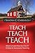 Teach, Teach, Teach: What Is It and How Do I Do It? 10 Keys to Successful Teaching