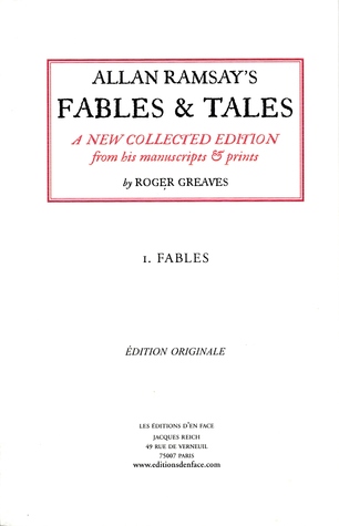 Allan Ramsay's Fables & Tales: A New Collected Edition from his manuscripts & prints, Volume I: Fables