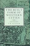 The Built Form of Western Cities: Essays for M.R.G. Conzen on the Occasion of his 80th Birthday