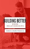 Building Better Work Relationships: A Practical Guide (Essential Book 4)