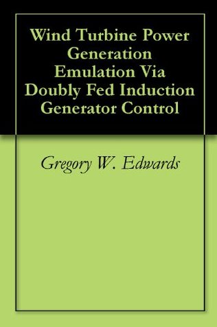 Wind Turbine Power Generation Emulation Via Doubly Fed Induction Generator Control (Kindle Edition)