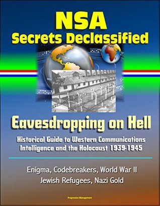 NSA Secrets Declassified: Eavesdropping on Hell: Historical Guide to Western Communications Intelligence and the Holocaust 1939-1945 - Enigma, Codebreakers, World War II, Jewish Refugees, Nazi Gold (Kindle Edition)