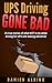 UPS Driving Gone Bad: 21 true stories of what NOT to do when driving for UPS and making deliveries (UPS Career Series Book 2)