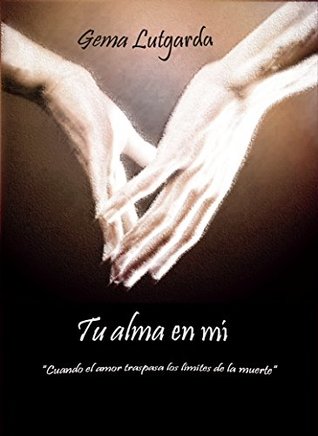 Portada de Tu alma en mí: Cuando el amor traspasa los límites de la muerte, de Gema Lutgarda