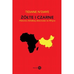 Żółte i czarne. Historia chińskiej obecności w Afryce