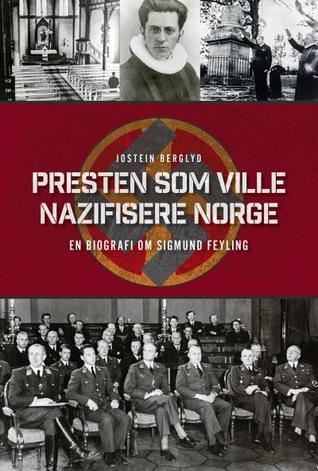 Presten som ville nazifisere Norge; en biografi om Sigmund Feyling