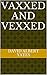 Vaxxed and Vexxed