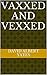Vaxxed and Vexxed by David Albert Yates