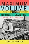 Maximum Volume: The Life of Beatles Producer George Martin, The Early Years, 1926–1966 Maximum Volume: The Life of Beatles Producer George Martin, The Early Years, 1926–1966