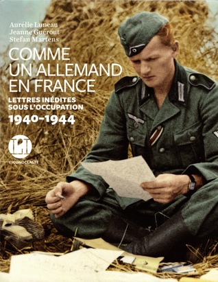 Comme un Allemand en France - Lettres inédites sous l'occupation 1940 - 1944
