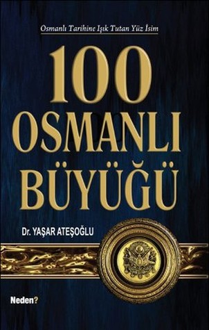 100 Osmanlı Büyüğü  - Osmanlı Tarihine Işık Tutan Yüz İsim