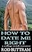 HOW TO DATE ME RIGHT: a col...