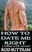 HOW TO DATE ME RIGHT by Rod Buttram