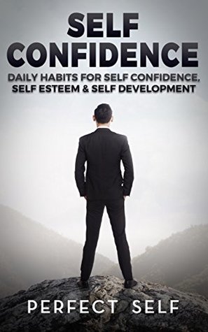 Self Confidence: Daily Habits For Self Confidence, Self Esteem & Self Development (Self Confidence,Self Esteem,Self Acceptance,Self Love,Self Discovery,Self Improvement,Self Discipline Book 1)
