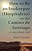 How to Be an Innkeeper (Hospitalero) on the Camino de Santiago: ...or Anywhere Else