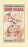 Seré duda by Andrés Trapiello Seré duda by Andrés Trapiello