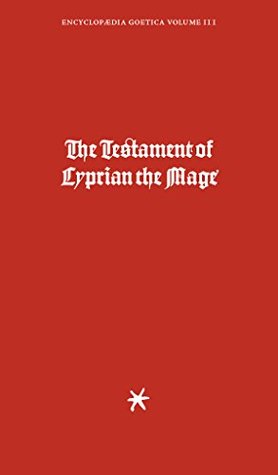 The Testament of Cyprian the Mage: Volume 1 (Encyclopaedia Goetica Book 3)