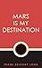 Mars is My Destination