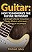 Guitar: How to memorize the guitar fretboard: A beginner's guide to quickly learn all the notes and polish your technique