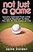Not Just A Game: Lessons Learned from Little League Baseball to Help You Win At The Game of Life