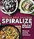 Spiralize This!: 75 Fresh and Irresistable Recipes for Your Spiralizer