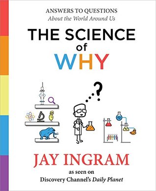 The Science of Why: Answers to Questions About the World Around Us (The Science of Why series Book 1)