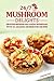 24/7 Mushroom Delights: Delicious Methods for Cooking Mushrooms with 25 Amazing Mushroom Recipes