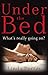 Under the Bed: What’s Reall...