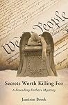 Secrets Worth Killing For: A Founding Fathers Mystery Secrets Worth Killing For: A Founding Fathers Mystery