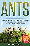 Ants: Amazing Facts & Pictures for Children on These Amazing Creatures (Awesome Creature Series) Ants: Amazing Facts & Pictures for Children on These Amazing Creatures (Awesome Creature Series)