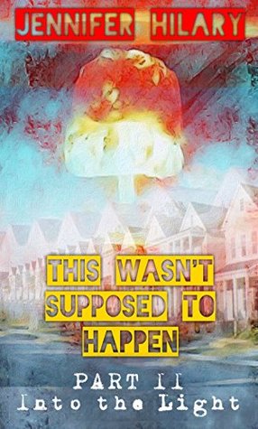 THIS WASN'T SUPPOSED TO HAPPEN (Part 2: Into the Light)